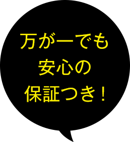 万が一でも安心の保証つき!