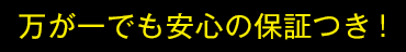 万が一でも安心の保証つき!